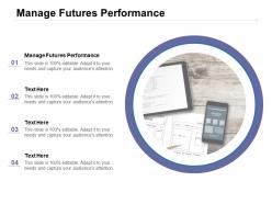 Manage futures performance ppt powerpoint presentation gallery influencers cpb