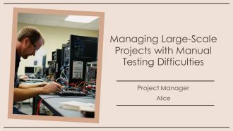 Managing Large Scale Projects With Manual Testing Difficulties PPT PowerPoint AT
