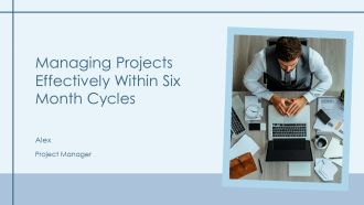 Managing Projects Effectively Within Six Month Cycles PPT Summary AT