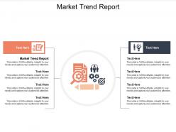 Market trend report ppt powerpoint presentation styles designs cpb