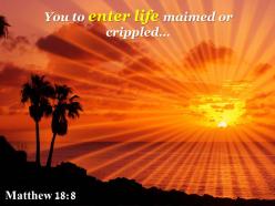 Matthew 18 8 you to enter life maimed powerpoint church sermon
