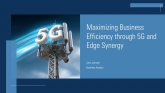 Maximizing Business Efficiency Through 5G And Edge Synergy PPT Slides ACP