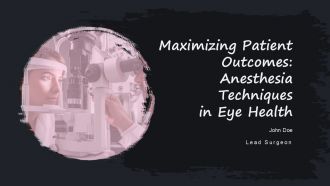 Maximizing Patient Outcomes Anesthesia Techniques In Eye Health PPT Summary ACP