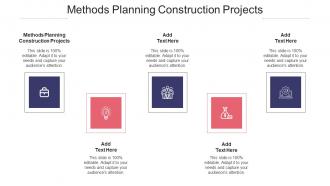 Methods Planning Construction Projects In Powerpoint And Google Slides Cpb