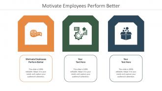 Motivate Employees Perform Better Ppt Powerpoint Presentation Outline Ideas Cpb