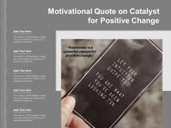 Motivational quote on catalyst for positive change