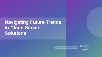 Navigating Future Trends In Cloud Server Solutions PPT Sample ACP