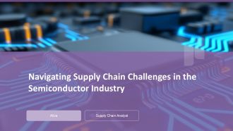 Navigating Supply Chain Challenges In The Semiconductor Industry PPT Designs ACP