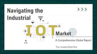 Navigating The Industrial IoT Market A Comprehensive Global Report Complete Deck