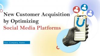 New Customer Acquisition By Optimizing Social Media Platforms Powerpoint Presentation Slides MKT CD V