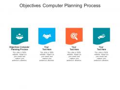 Objectives computer planning process ppt powerpoint presentation portfolio icons cpb