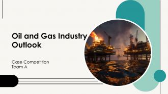 Oil And Gas Industry Outlook Case Competition PPT Demonstration AT