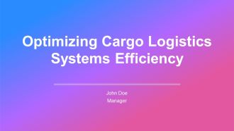 Optimizing Cargo Logistics Systems Efficiency PPT Demonstration AT