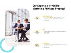 Our expertise for online marketing advisory proposal ppt powerpoint template
