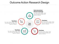 Outcome action research design ppt powerpoint presentation professional slide download cpb