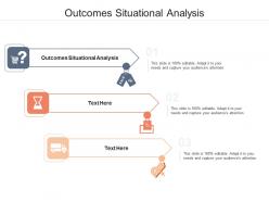 Outcomes situational analysis ppt powerpoint presentation visual aids cpb