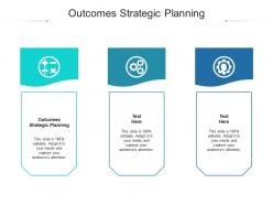 Outcomes strategic planning ppt powerpoint presentation model pictures cpb