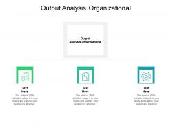 Output analysis organizational ppt powerpoint presentation infographic template example topics cpb
