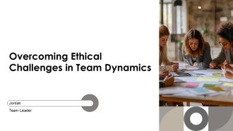 Overcoming Ethical Challenges In Team Dynamics PPT Summary AT