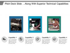 Pitch deck slide along with superior technical capabilities example of ppt