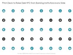 Pitch Deck To Raise Debt IPO From Banking Institutions Icons Slide Ppt Ideas