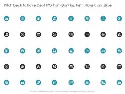 Pitch deck to raise debt ipo from banking institutions icons slide ppt ideas