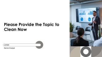 Please Provide The Topic To Clean Now PPT Presentation AT