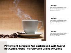 Powerpoint template and background with cup of hot coffee about the ferry and grains of coffee