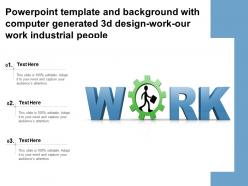 Powerpoint template with computer generated 3d design work our work industrial people
