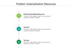 Problem underutilization resources ppt powerpoint presentation infographics outline cpb
