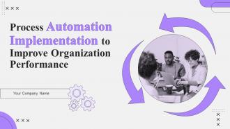 Process Automation Implementation To Improve Organization Performance Complete Deck