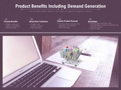 Product benefits including demand generation