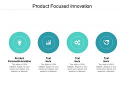 Product focused innovation ppt powerpoint presentation icon slide cpb