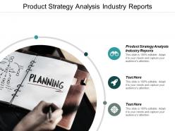 Product strategy analysis industry reports ppt powerpoint presentation layouts objects cpb
