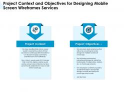 Project context and objectives for designing mobile screen wireframes services ppt ideas