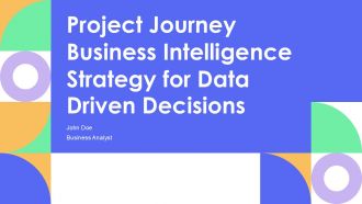 Project Journey Business Intelligence Strategy For Data Driven Decisions PPT Graphics AT Project Journey Business Intelligence Strategy For Data Driven Decisions PPT Graphics AT