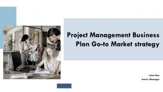 Project Management Business Plan Go To Market Strategy PPT PowerPoint ST AI