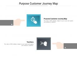 Purpose customer journey map ppt powerpoint presentation professional icon cpb