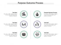 Purpose outcome process ppt powerpoint presentation summary smartart cpb