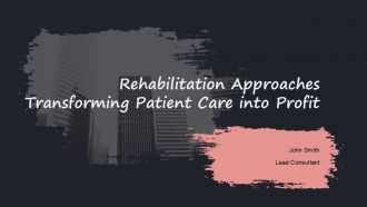 Rehabilitation Approaches Transforming Patient Care Into Profit PPT Graphics ACP
