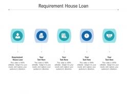 Requirement house loan ppt powerpoint presentation layouts layout cpb