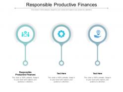 Responsible productive finances ppt powerpoint presentation infographic template example cpb