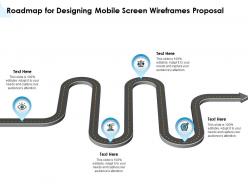 Roadmap for designing mobile screen wireframes proposal ppt powerpoint style model