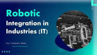 Robotic Integration In Industries IT Powerpoint Ppt Template Bundles