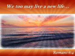 Romans 6 4 we too may live powerpoint church sermon