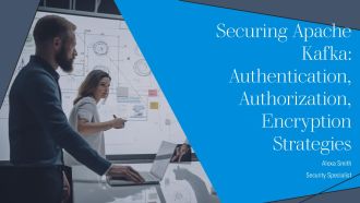 Securing Apache Kafka Authentication Authorization Encryption Strategies PPT Information AT