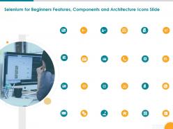 Selenium For Beginners Features Components And Architecture Icons Slide Ppt Slides