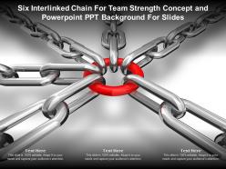 Six interlinked chain for team strength concept and powerpoint ppt background for slides
