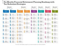 Six months financial retirement planning roadmap with tax reduction strategies