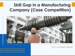 Skill gap in a manufacturing company case competition powerpoint presentation slides